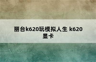 丽台k620玩模拟人生 k620显卡